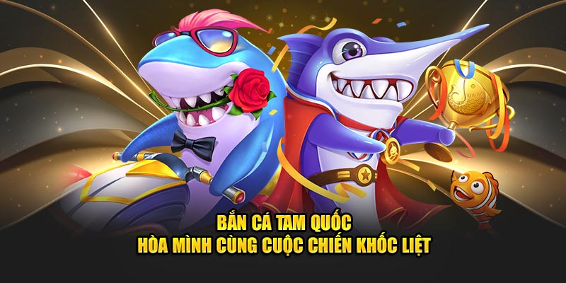 Bắn cá tam quốc 789win