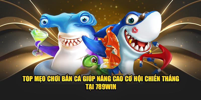 Mẹo chơi bắn cá 789win